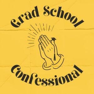 Grad School Confessionel